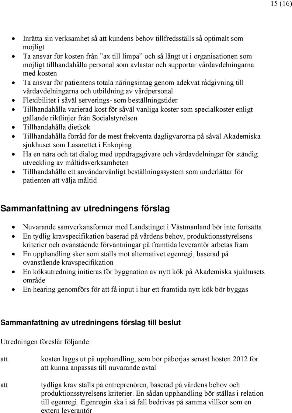 Flexibilitet i såväl serverings- som beställningstider Tillhandahålla varierad kost för såväl vanliga koster som specialkoster enligt gällande riktlinjer från Socialstyrelsen Tillhandahålla dietkök