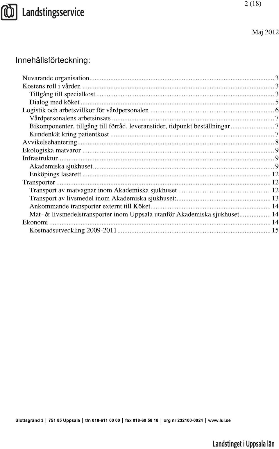 .. 9 Infrastruktur... 9 Akademiska sjukhuset... 9 Enköpings lasarett... 12 Transporter... 12 Transport av matvagnar inom Akademiska sjukhuset... 12 Transport av livsmedel inom Akademiska sjukhuset:.