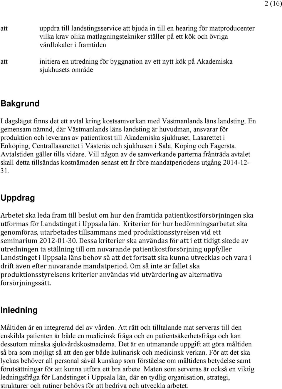 En gemensam nämnd, där Västmanlands läns landsting är huvudman, ansvarar för produktion och leverans av patientkost till Akademiska sjukhuset, Lasarettet i Enköping, Centrallasarettet i Västerås och