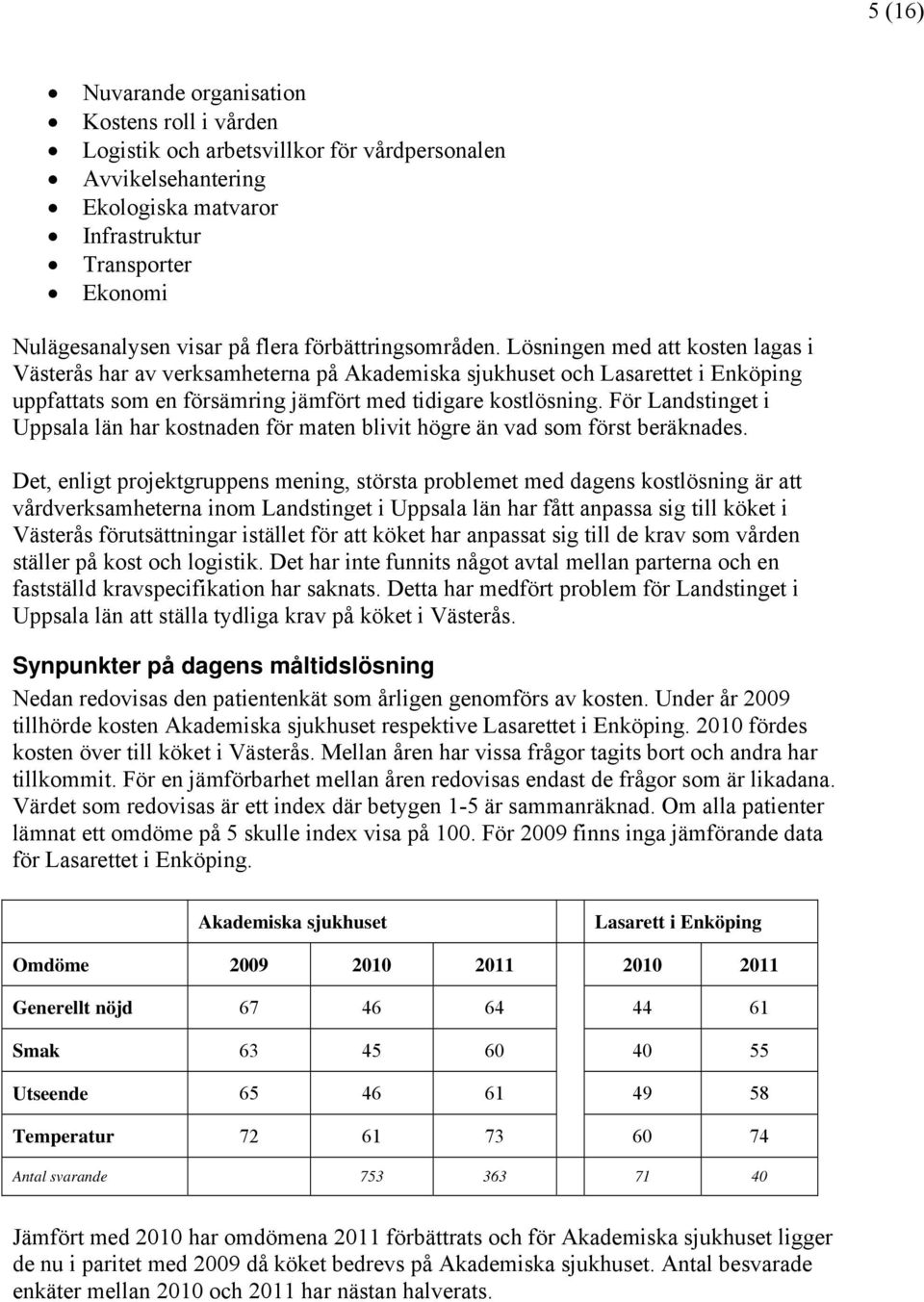 Lösningen med att kosten lagas i Västerås har av verksamheterna på Akademiska sjukhuset och Lasarettet i Enköping uppfattats som en försämring jämfört med tidigare kostlösning.