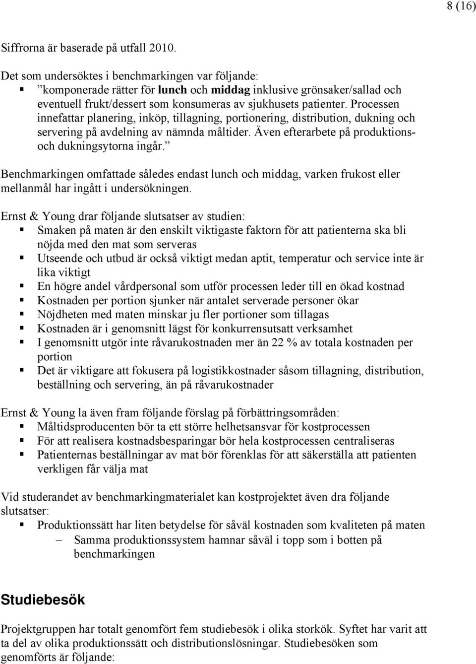 Processen innefattar planering, inköp, tillagning, portionering, distribution, dukning och servering på avdelning av nämnda måltider. Även efterarbete på produktionsoch dukningsytorna ingår.