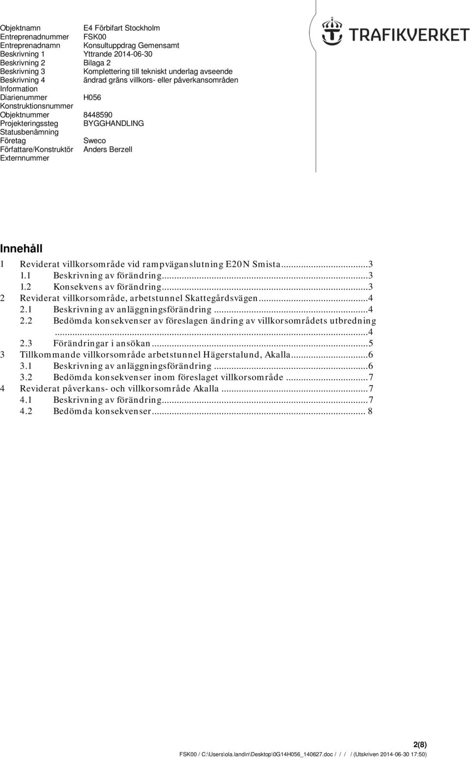 Författare/Konstruktör Anders Berzell Externnummer Innehåll 1 Reviderat villkorsområde vid rampväganslutning E20N Smista... 3 1.1 Beskrivning av förändring... 3 1.2 Konsekvens av förändring.