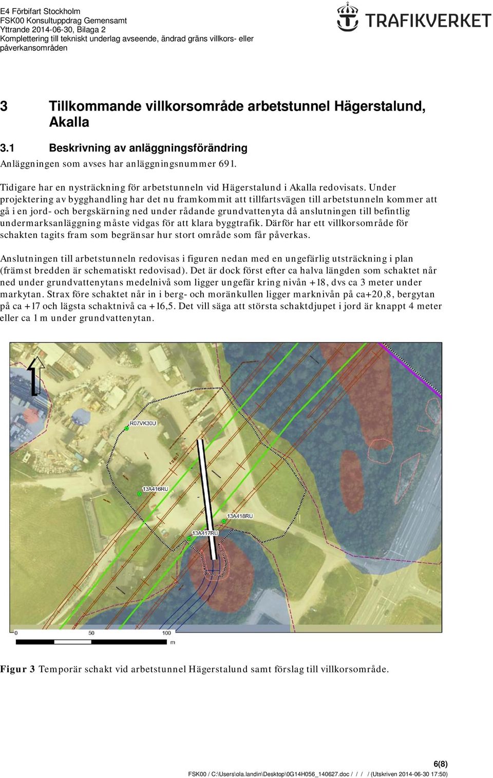 Under projektering av bygghandling har det nu framkommit att tillfartsvägen till arbetstunneln kommer att gå i en jord- och bergskärning ned under rådande grundvattenyta då anslutningen till