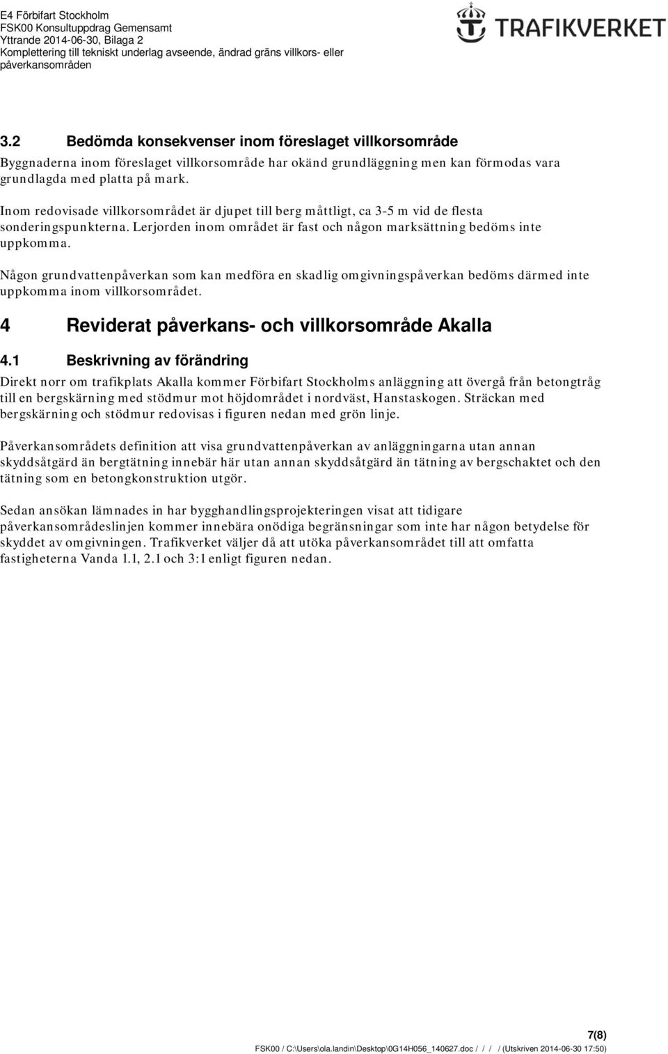 Någon grundvattenpåverkan som kan medföra en skadlig omgivningspåverkan bedöms därmed inte uppkomma inom villkorsområdet. 4 Reviderat påverkans- och villkorsområde Akalla 4.