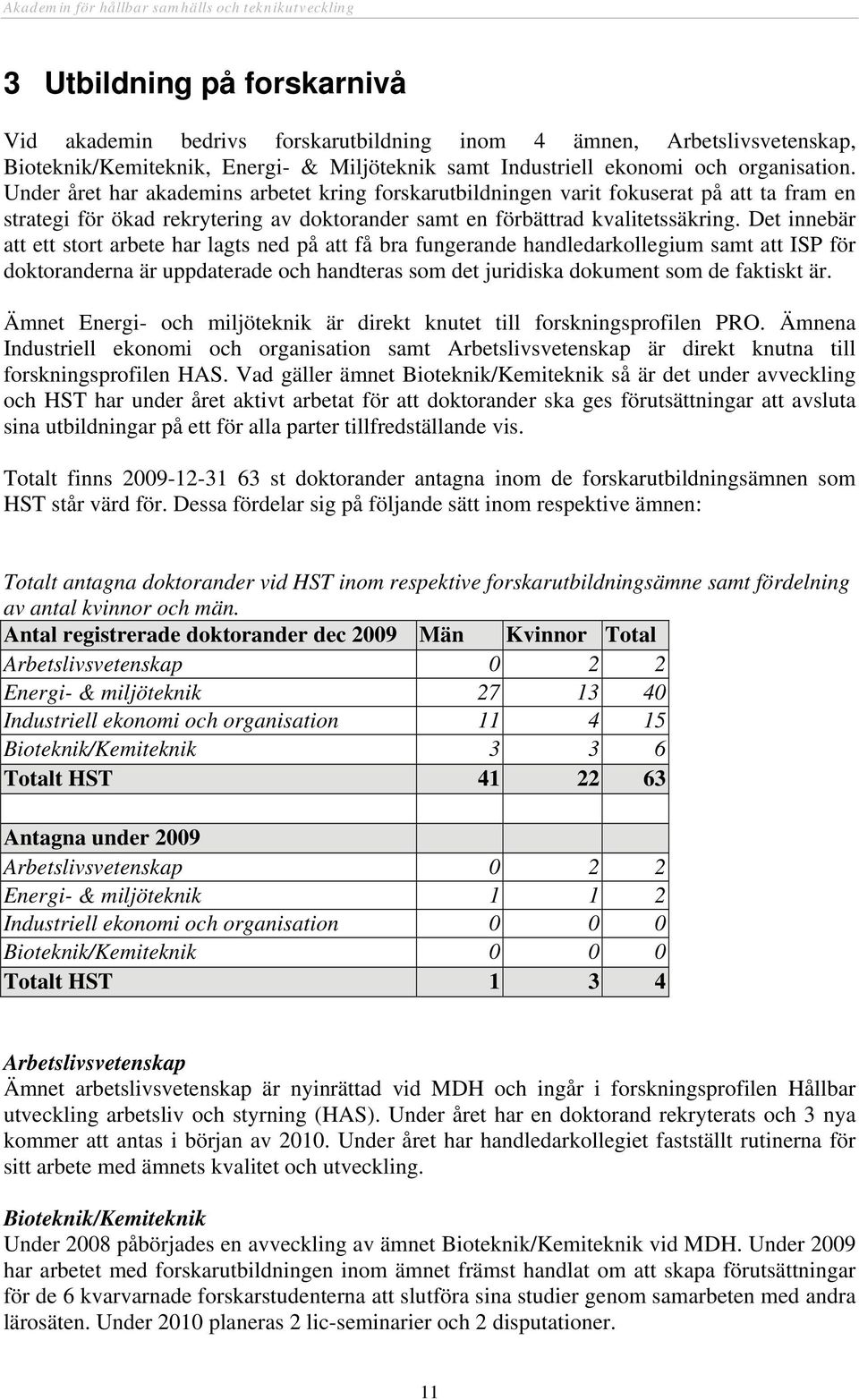 Det innebär att ett stort arbete har lagts ned på att få bra fungerande handledarkollegium samt att ISP för doktoranderna är uppdaterade och handteras som det juridiska dokument som de faktiskt är.
