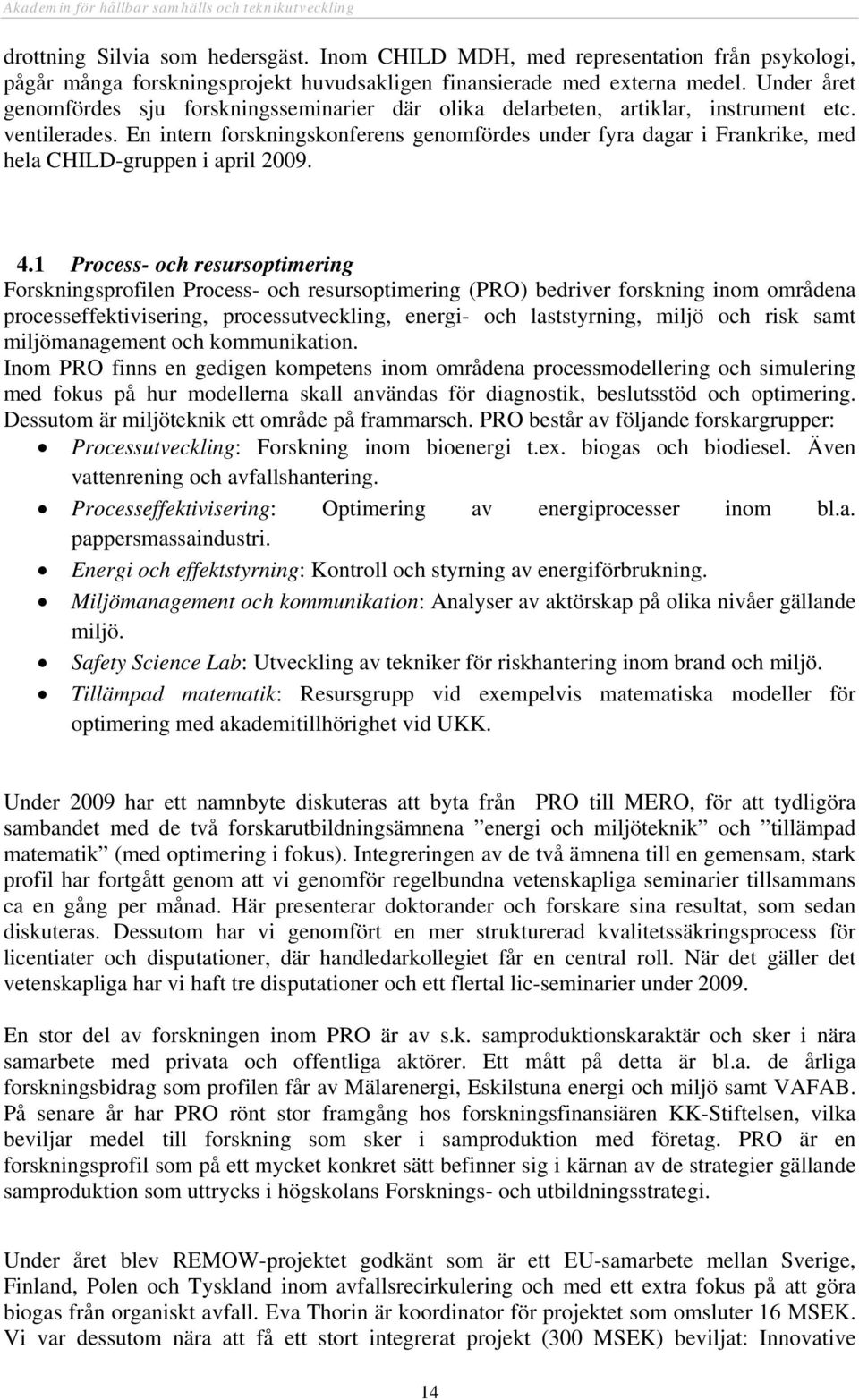 En intern forskningskonferens genomfördes under fyra dagar i Frankrike, med hela CHILD-gruppen i april 2009. 4.