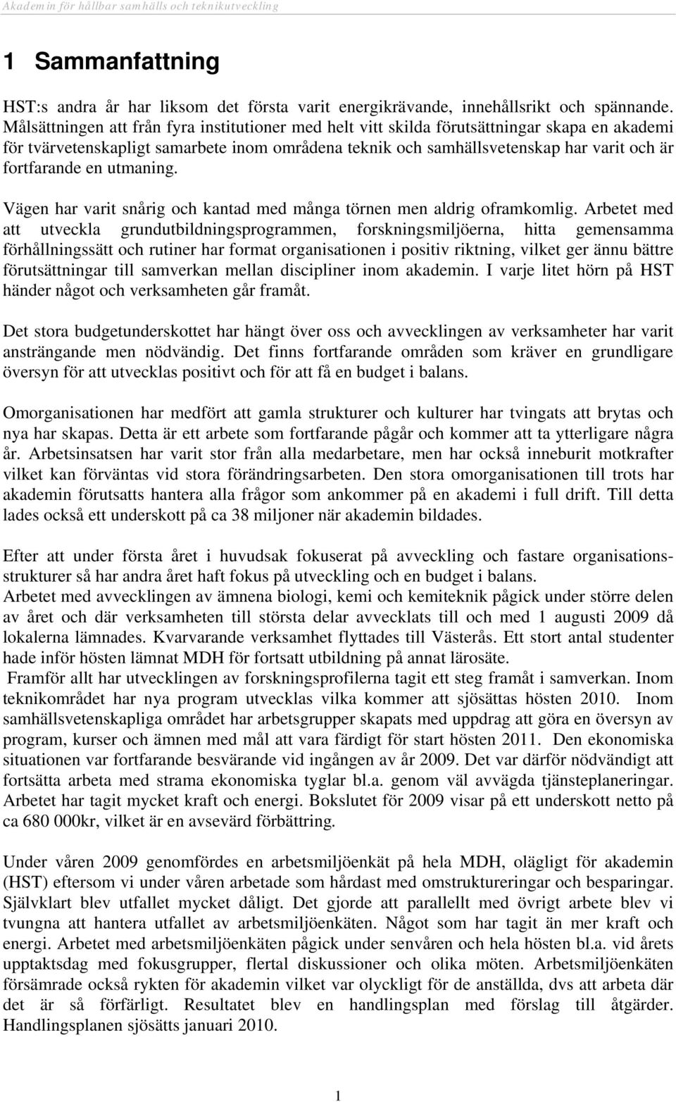 en utmaning. Vägen har varit snårig och kantad med många törnen men aldrig oframkomlig.
