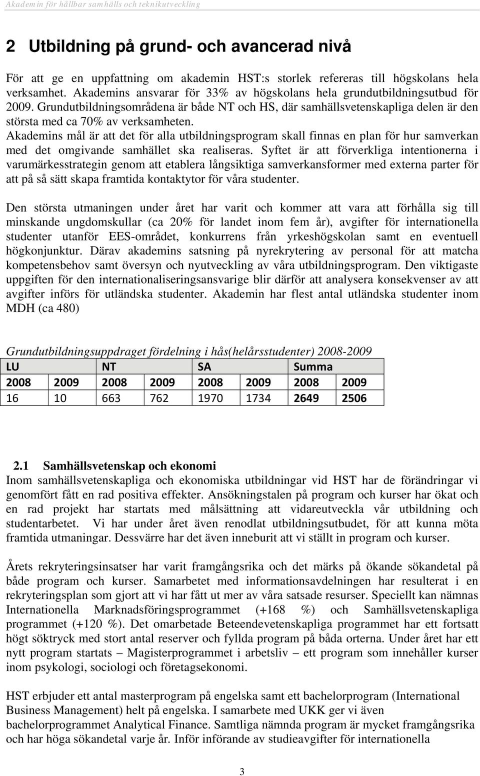 Akademins mål är att det för alla utbildningsprogram skall finnas en plan för hur samverkan med det omgivande samhället ska realiseras.