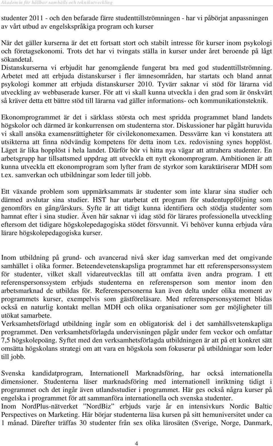 Distanskurserna vi erbjudit har genomgående fungerat bra med god studenttillströmning.