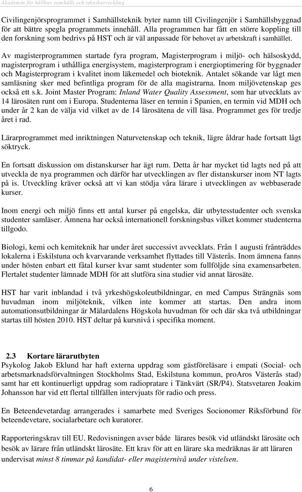Av magisterprogrammen startade fyra program, Magisterprogram i miljö- och hälsoskydd, magisterprogram i uthålliga energisystem, magisterprogram i energioptimering för byggnader och Magisterprogram i