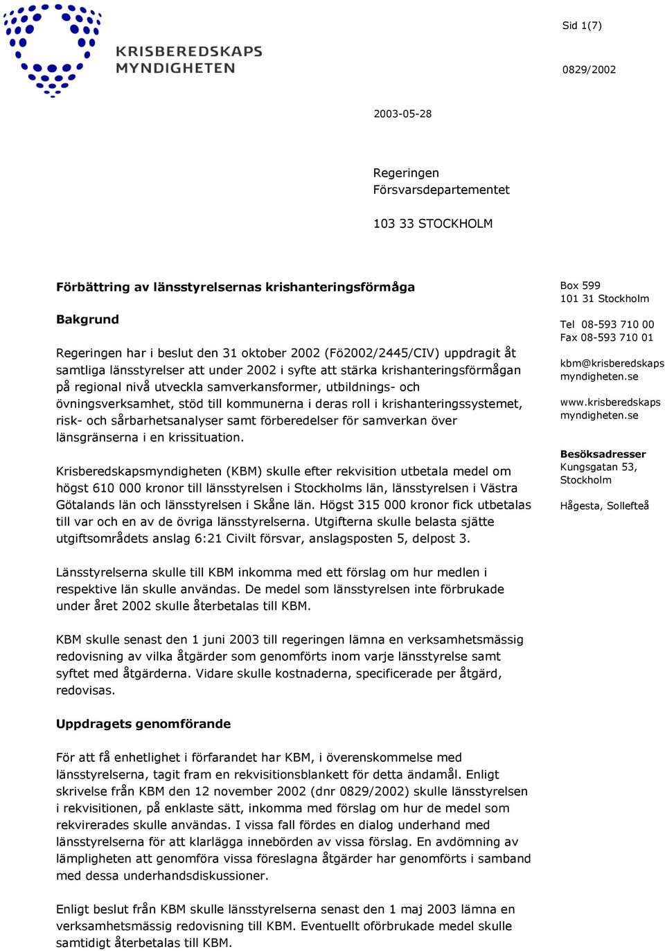 till kommunerna i deras roll i krishanteringssystemet, risk- och sårbarhetsanalyser samt förberedelser för samverkan över länsgränserna i en krissituation.