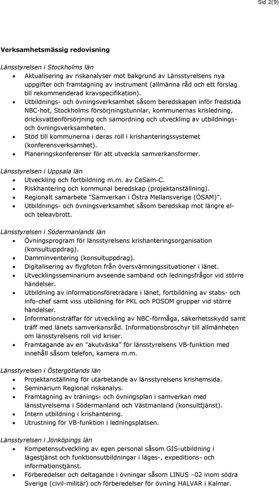 Utbildnings- och övningsverksamhet såsom beredskapen inför fredstida NBC-hot, Stockholms försörjningstunnlar, kommunernas krisledning, dricksvattenförsörjning och samordning och utveckling av