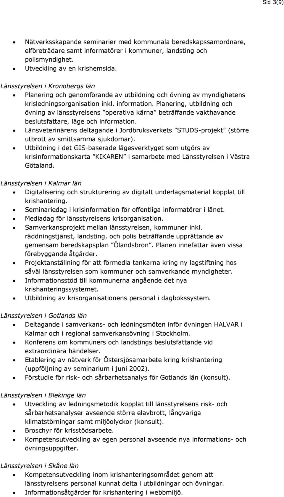 Planering, utbildning och övning av länsstyrelsens operativa kärna beträffande vakthavande beslutsfattare, läge och information.