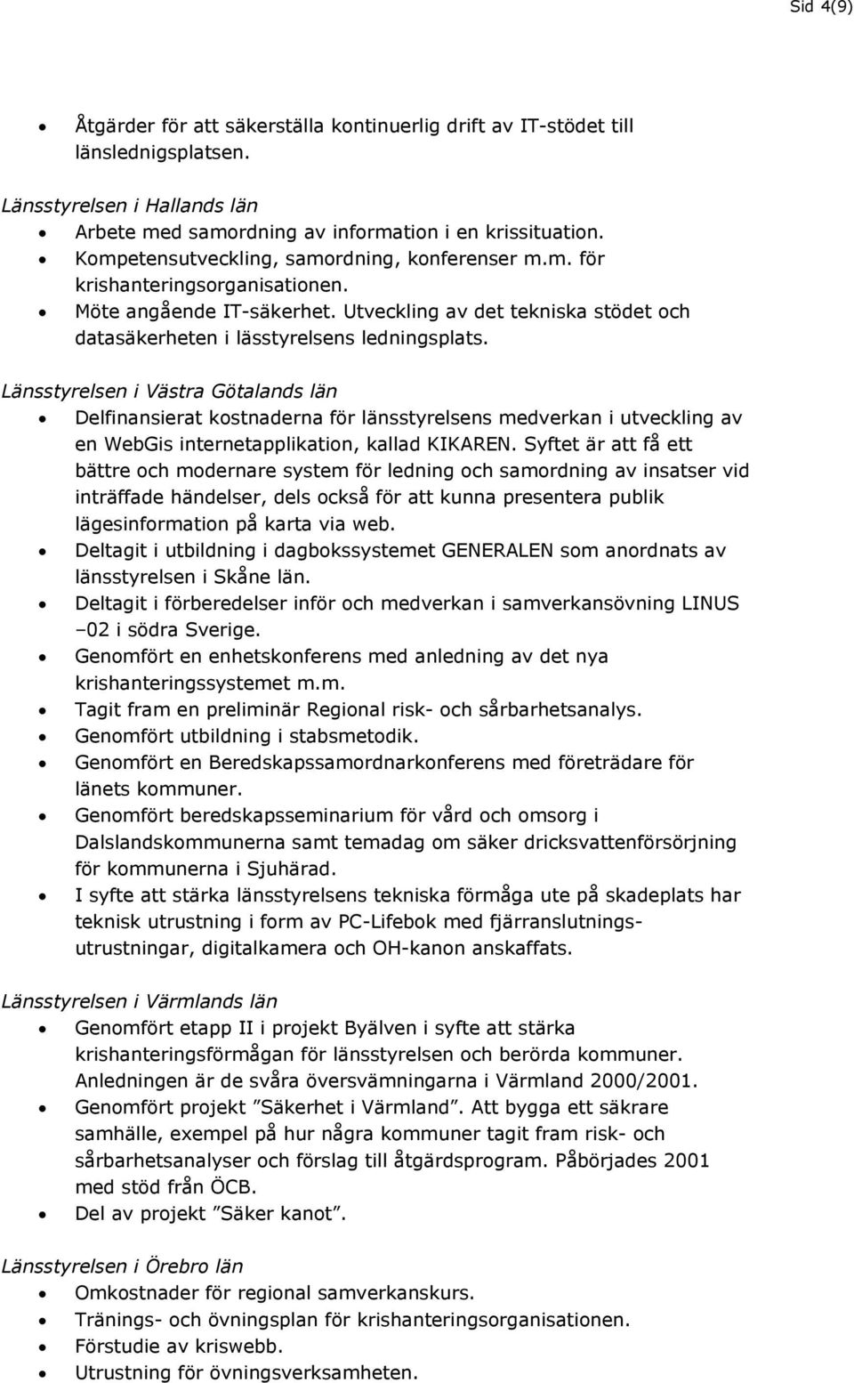 Länsstyrelsen i Västra Götalands län Delfinansierat kostnaderna för länsstyrelsens medverkan i utveckling av en WebGis internetapplikation, kallad KIKAREN.