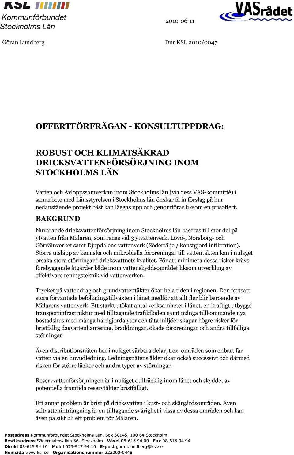 BAKGRUND Nuvarande dricksvattenförsörjning inom Stockholms län baseras till stor del på ytvatten från Mälaren, som renas vid 3 ytvattenverk, Lovö-, Norsborg- och Görvälnverket samt Djupdalens