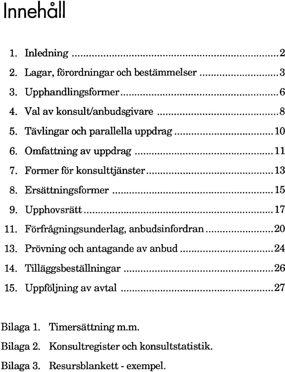 Upphovsrätt...17 11. Förfrågningsunderlag, anbudsinfordran... 20 13. Prövning och antagande av anbud... 24 14. Tilläggsbes " ' gar...26 15.