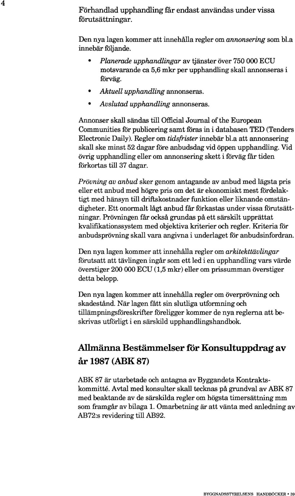 Annonser skall sändas till Official Journal of the European Communities för publicering samt föras in i databasen TED (Tenders Electronic Daily). Regler om tidsfrister innebår bl.