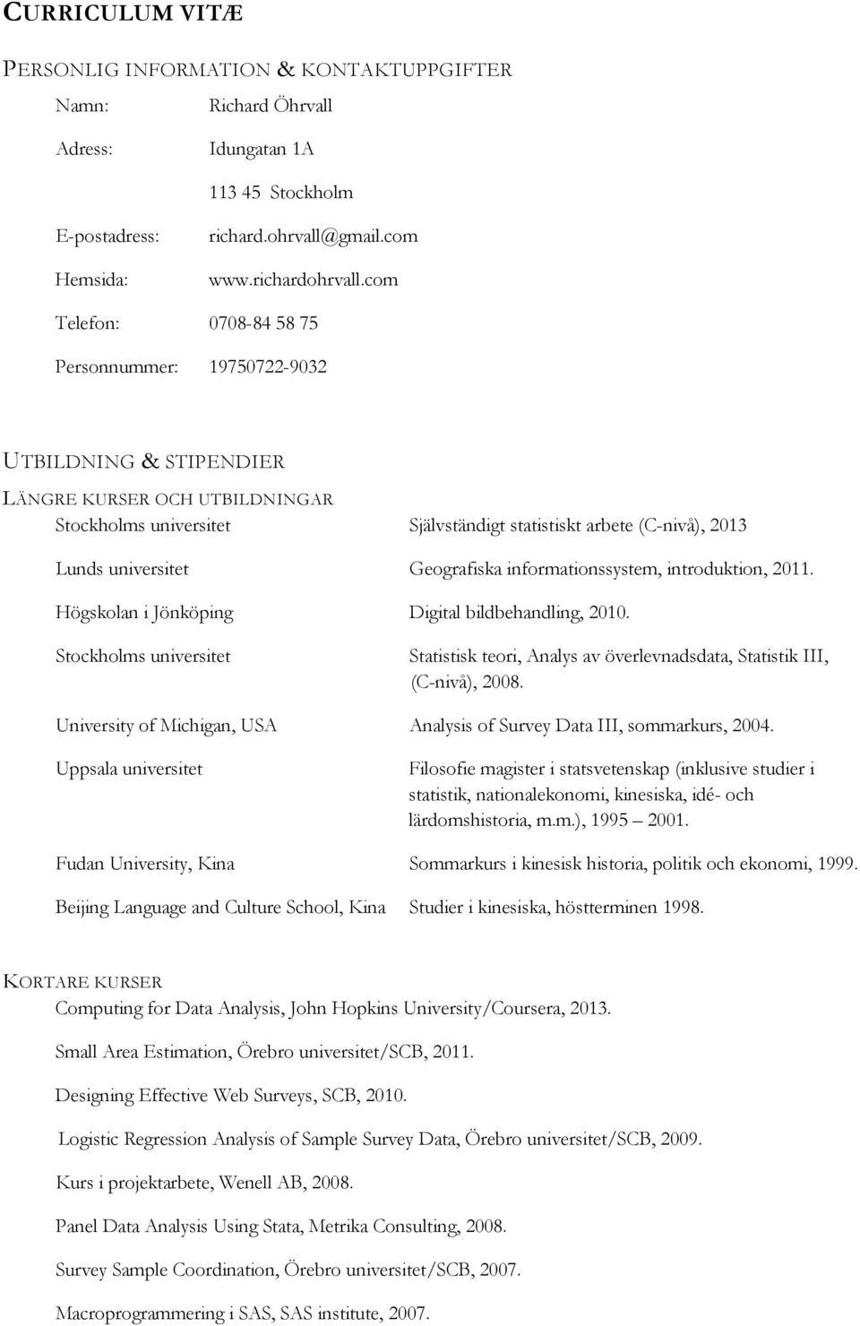 Geografiska informationssystem, introduktion, 2011. Högskolan i Jönköping Digital bildbehandling, 2010.