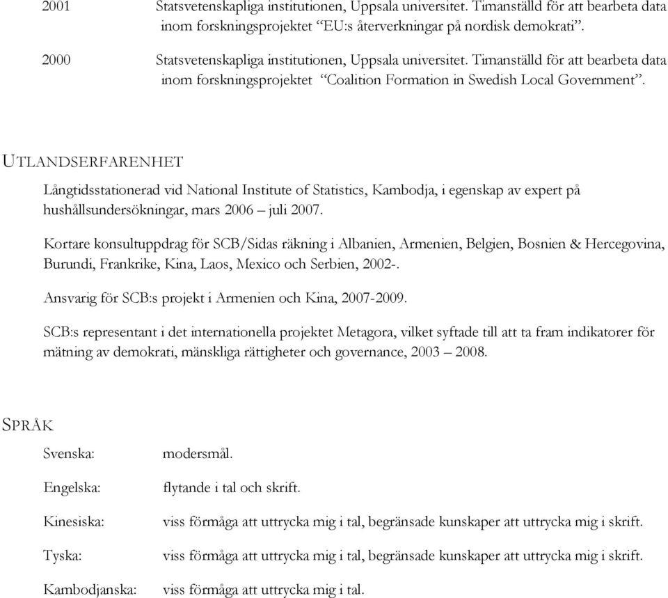 UTLANDSERFARENHET Långtidsstationerad vid National Institute of Statistics, Kambodja, i egenskap av expert på hushållsundersökningar, mars 2006 juli 2007.