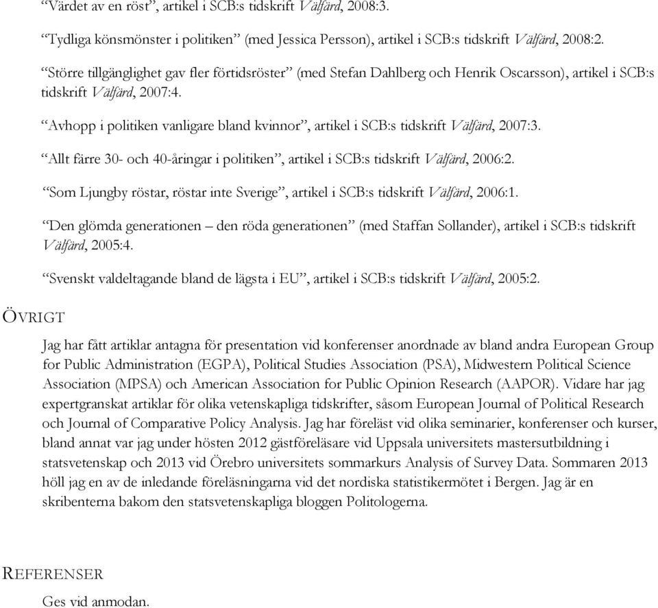 Avhopp i politiken vanligare bland kvinnor, artikel i SCB:s tidskrift Välfärd, 2007:3. Allt färre 30- och 40-åringar i politiken, artikel i SCB:s tidskrift Välfärd, 2006:2.