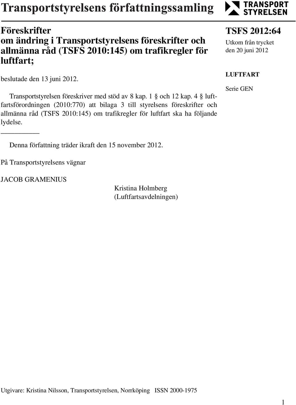 4 luftfartsförordningen (2010:770) att bilaga 3 till styrelsens föreskrifter och allmänna råd (TSFS 2010:145) om trafikregler för luftfart ska ha följande lydelse.