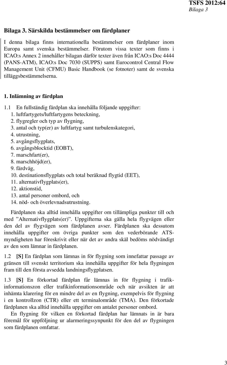 Basic Handbook (se fotnoter) samt de svenska tilläggsbestämmelserna. 1. Inlämning av färdplan 1.1 En fullständig färdplan ska innehålla följande uppgifter: 1.