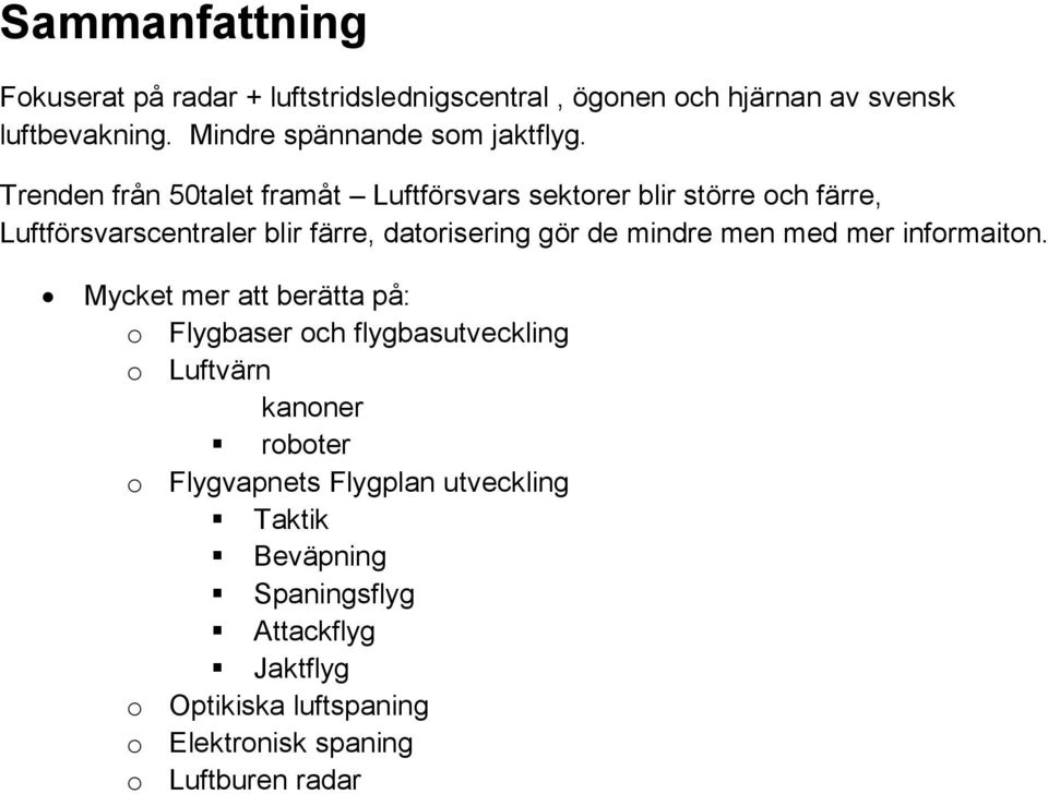 Trenden från 50talet framåt Luftförsvars sektorer blir större och färre, Luftförsvarscentraler blir färre, datorisering gör de