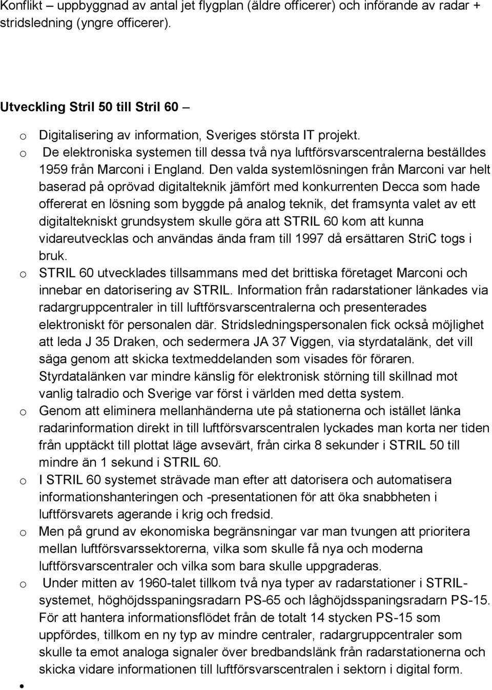 o De elektroniska systemen till dessa två nya luftförsvarscentralerna beställdes 1959 från Marconi i England.