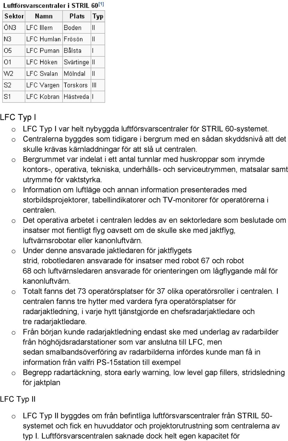 o Bergrummet var indelat i ett antal tunnlar med huskroppar som inrymde kontors-, operativa, tekniska, underhålls- och serviceutrymmen, matsalar samt utrymme för vaktstyrka.