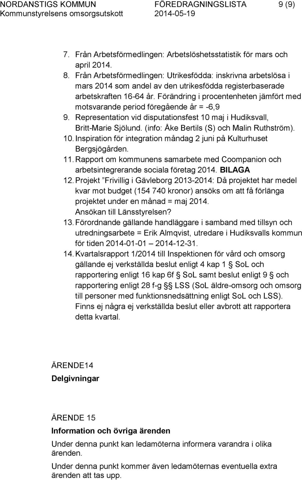 Förändring i procentenheten jämfört med motsvarande period föregående år = -6,9 9. Representation vid disputationsfest 10 maj i Hudiksvall, Britt-Marie Sjölund.