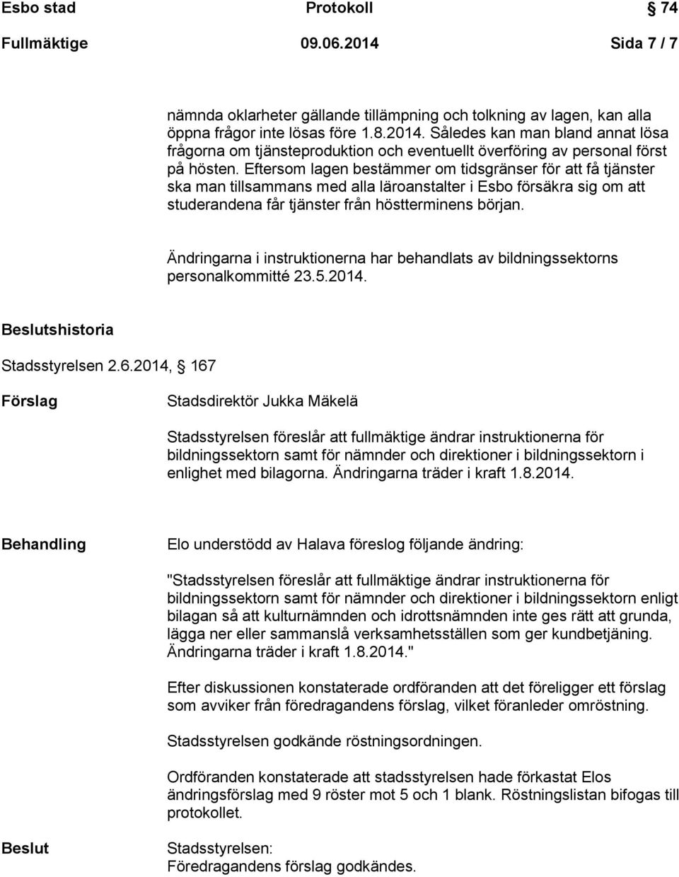 Ändringarna i instruktionerna har behandlats av bildningssektorns personalkommitté 23.5.2014. Beslutshistoria Stadsstyrelsen 2.6.