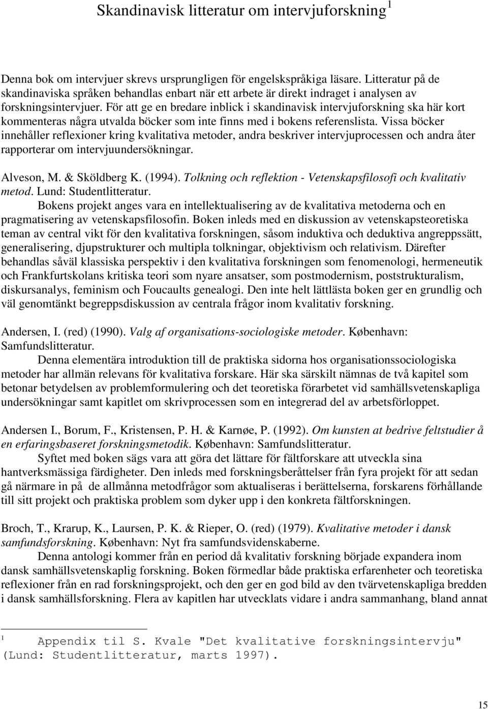 För att ge en bredare inblick i skandinavisk intervjuforskning ska här kort kommenteras några utvalda böcker som inte finns med i bokens referenslista.