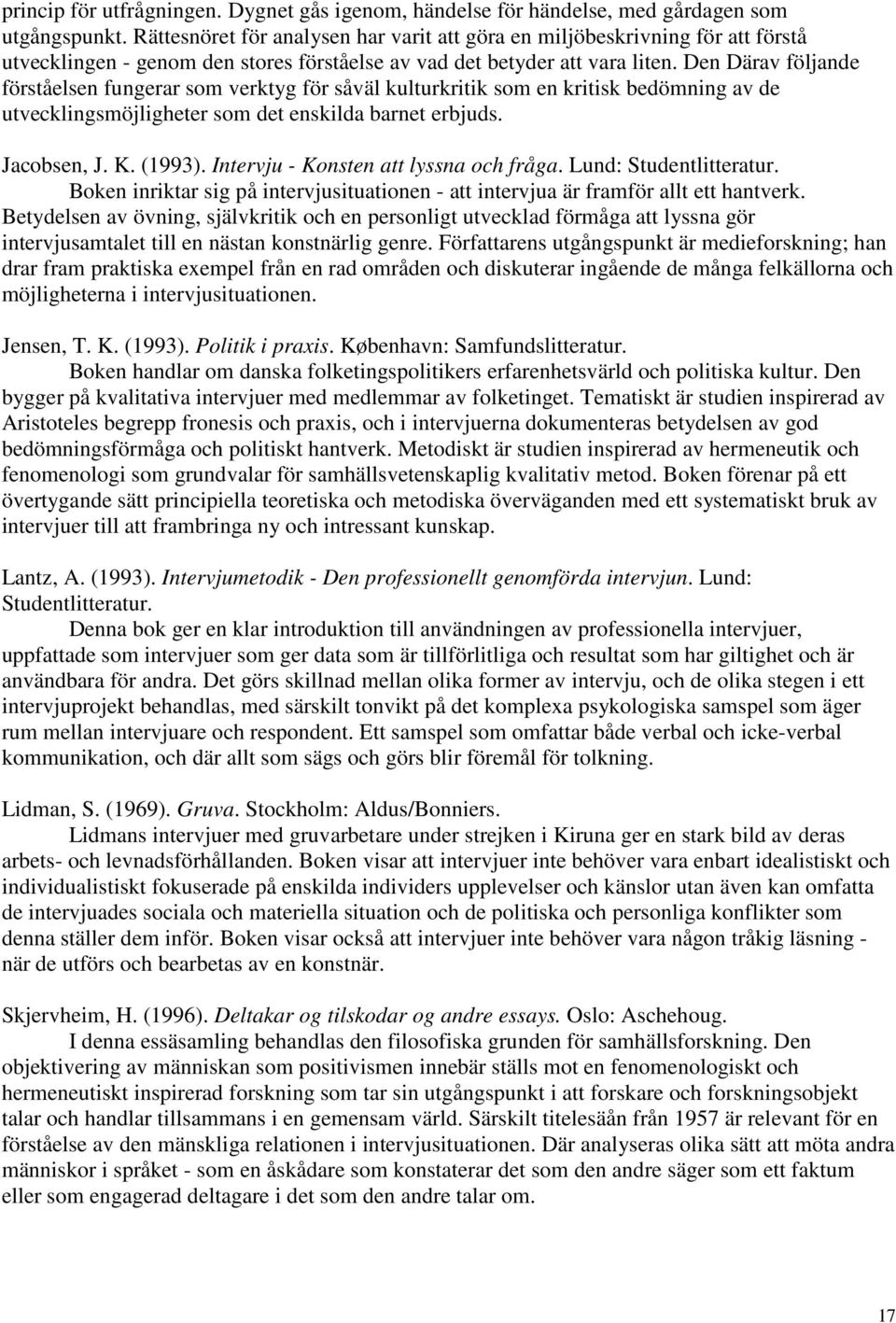 Den Därav följande förståelsen fungerar som verktyg för såväl kulturkritik som en kritisk bedömning av de utvecklingsmöjligheter som det enskilda barnet erbjuds. Jacobsen, J. K. (1993).