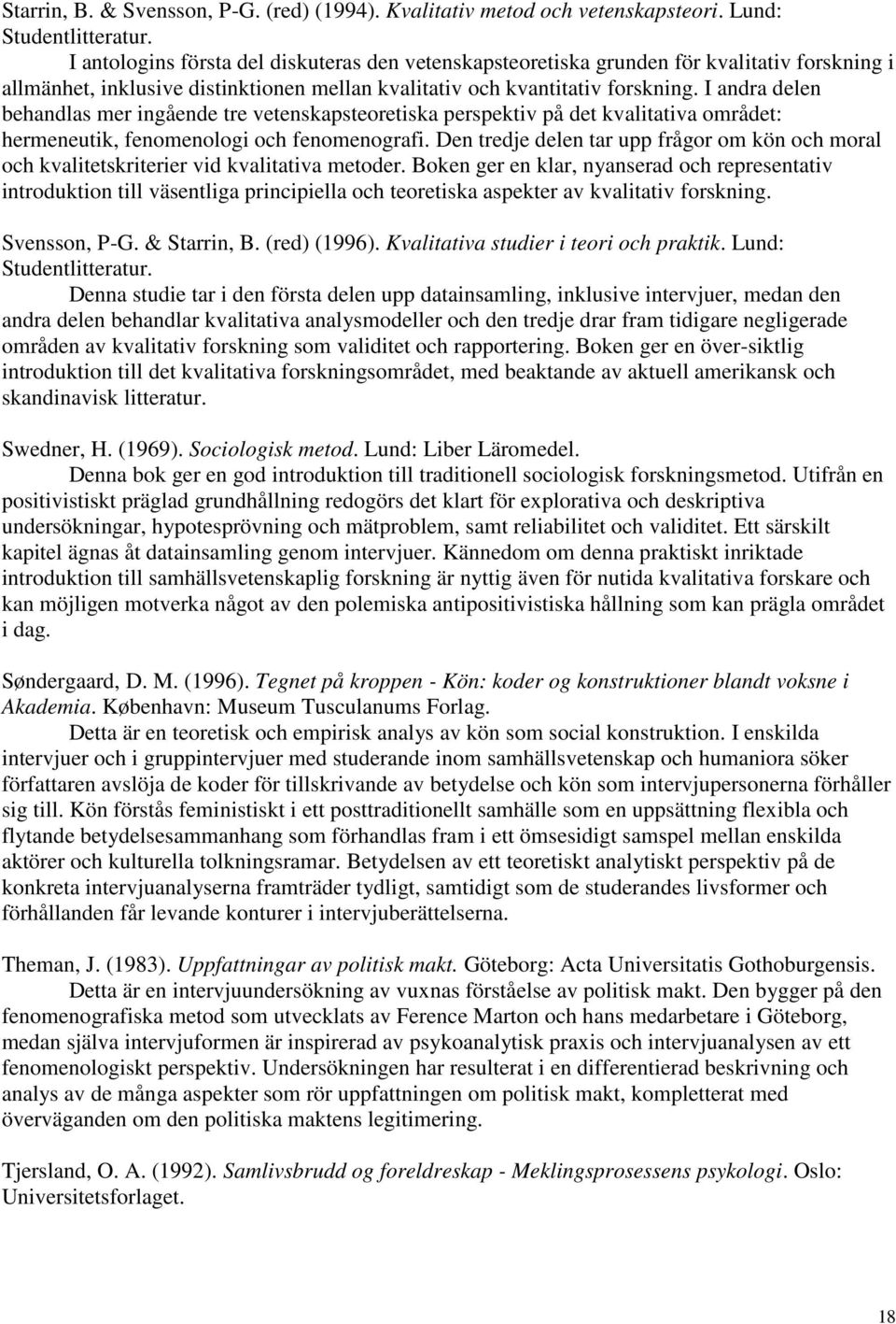 I andra delen behandlas mer ingående tre vetenskapsteoretiska perspektiv på det kvalitativa området: hermeneutik, fenomenologi och fenomenografi.