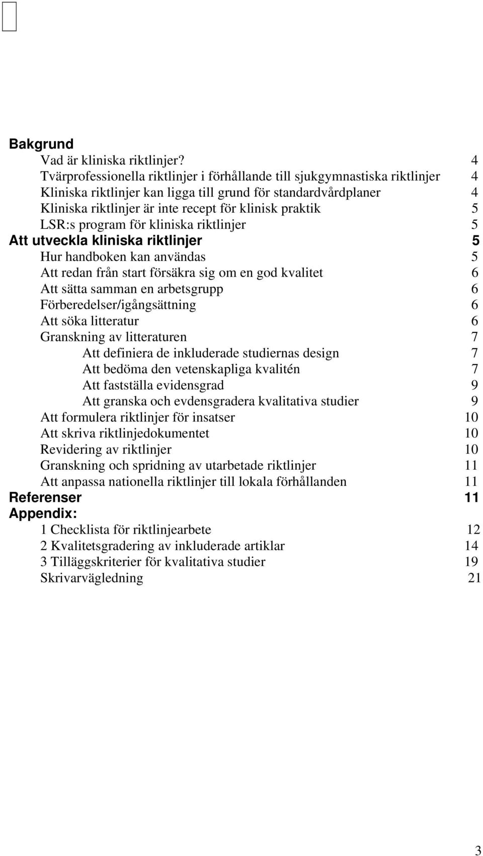 praktik 5 LSR:s program för kliniska riktlinjer 5 Att utveckla kliniska riktlinjer 5 Hur handboken kan användas 5 Att redan från start försäkra sig om en god kvalitet 6 Att sätta samman en