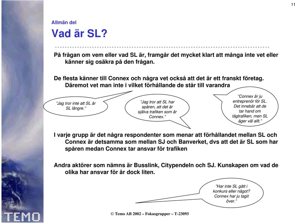 Jag tror att SL har spåren, att det är själva trafiken som är Connex. Connex är ju entreprenör för SL. Det innebär att de tar hand om tågtrafiken, men SL äger väl allt.