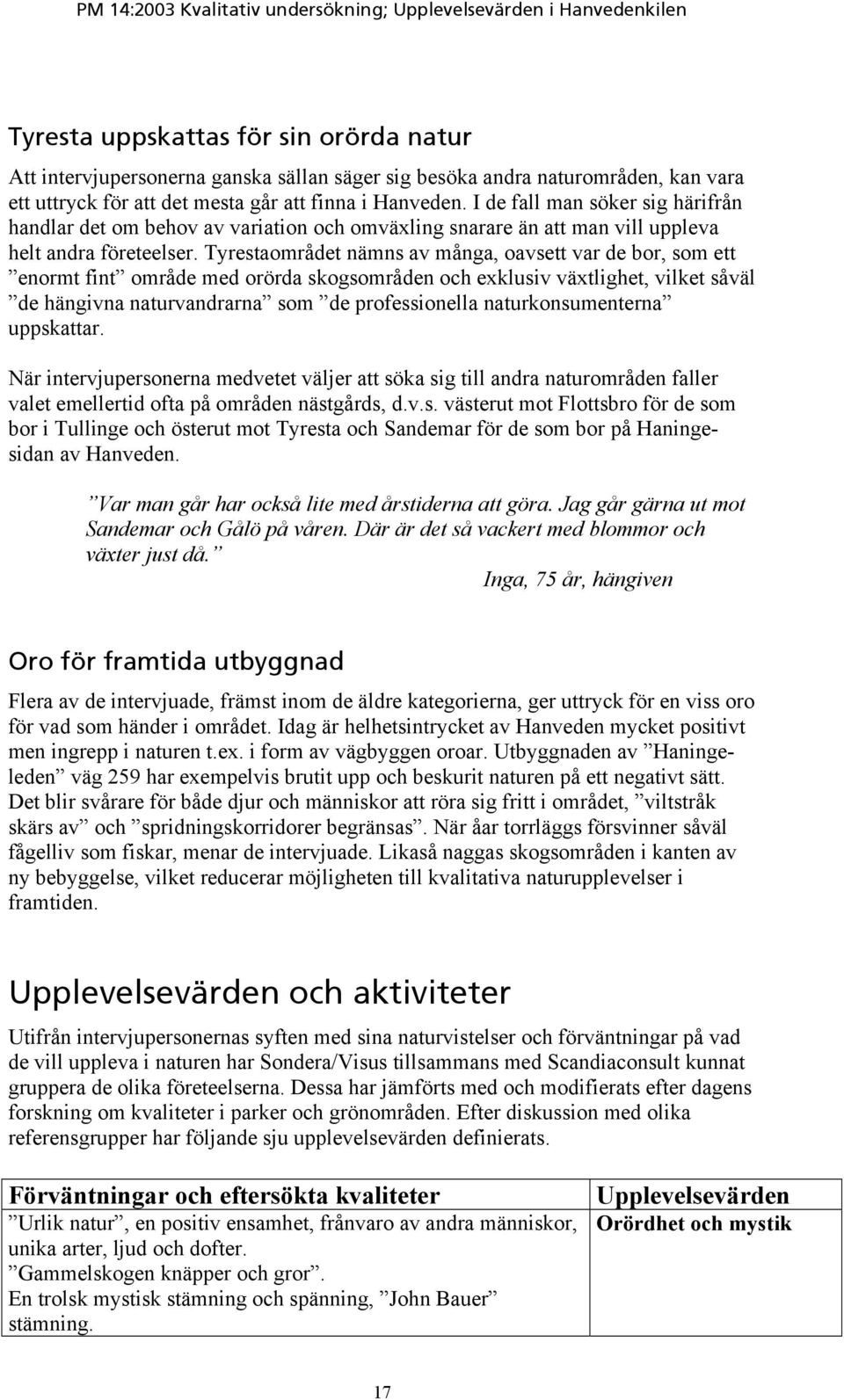 Tyrestaområdet nämns av många, oavsett var de bor, som ett enormt fint område med orörda skogsområden och exklusiv växtlighet, vilket såväl de hängivna naturvandrarna som de professionella