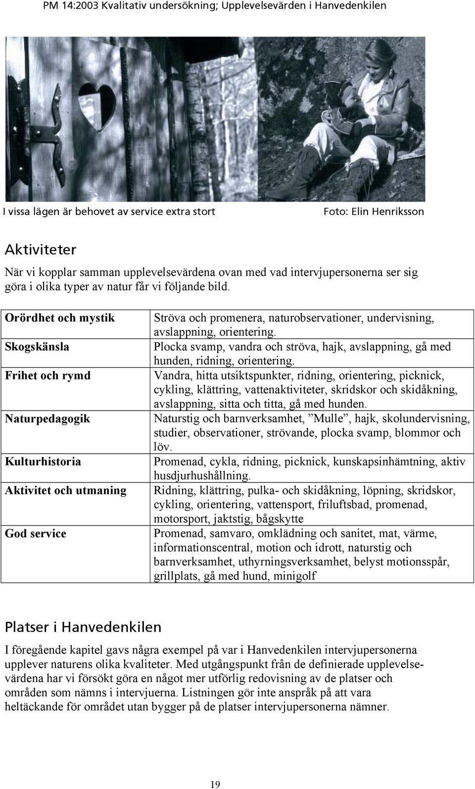 Orördhet och mystik Skogskänsla Frihet och rymd Naturpedagogik Kulturhistoria Aktivitet och utmaning God service Ströva och promenera, naturobservationer, undervisning, avslappning, orientering.