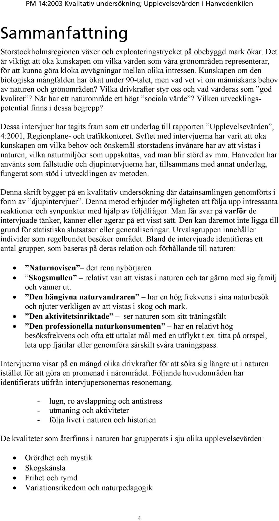 Kunskapen om den biologiska mångfalden har ökat under 90-talet, men vad vet vi om människans behov av naturen och grönområden? Vilka drivkrafter styr oss och vad värderas som god kvalitet?