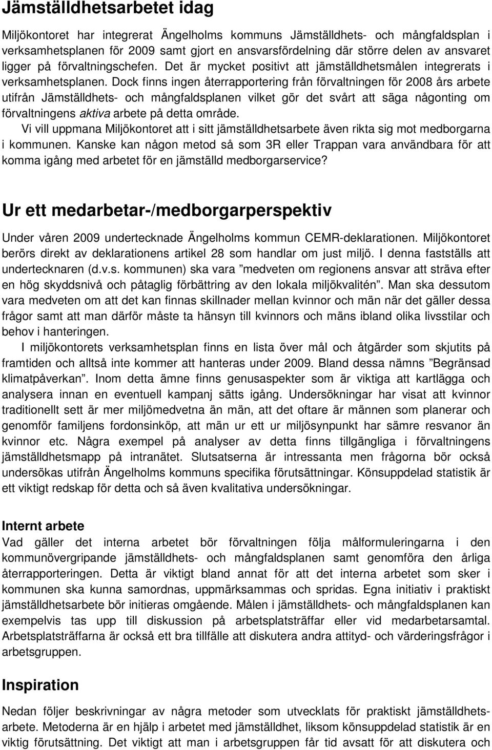 Dock finns ingen återrapportering från förvaltningen för 2008 års arbete utifrån Jämställdhets- och mångfaldsplanen vilket gör det svårt att säga någonting om förvaltningens aktiva arbete på detta