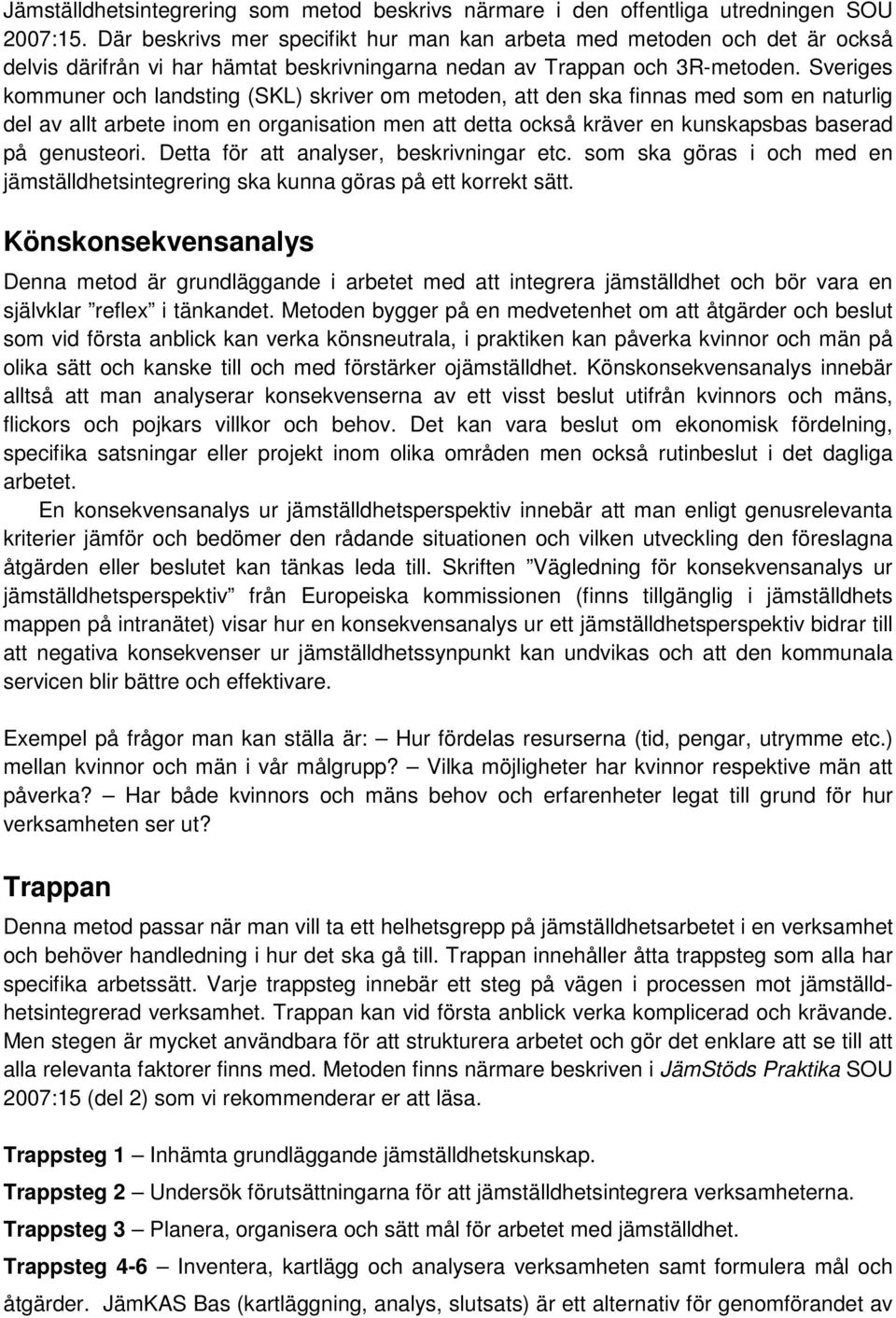 Sveriges kommuner och landsting (SKL) skriver om metoden, att den ska finnas med som en naturlig del av allt arbete inom en organisation men att detta också kräver en kunskapsbas baserad på