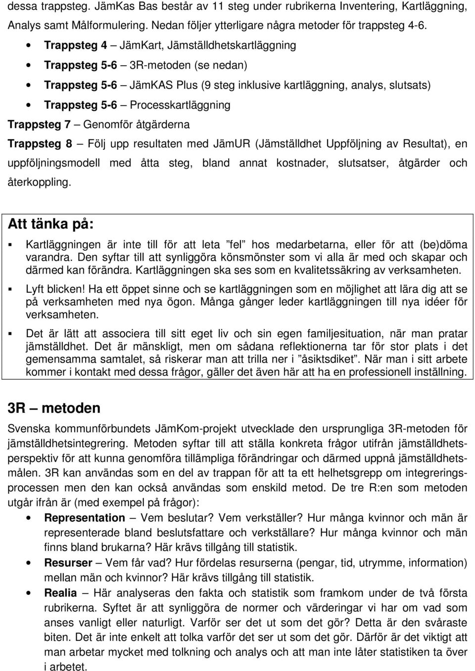 Trappsteg 7 Genomför åtgärderna Trappsteg 8 Följ upp resultaten med JämUR (Jämställdhet Uppföljning av Resultat), en uppföljningsmodell med åtta steg, bland annat kostnader, slutsatser, åtgärder och