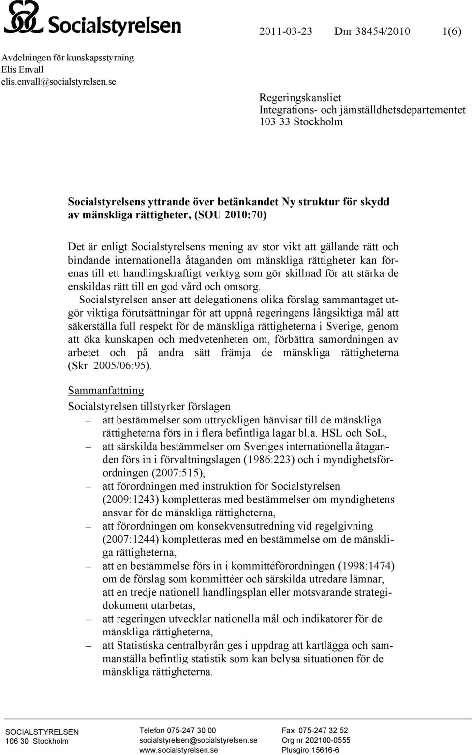 enligt Socialstyrelsens mening av stor vikt att gällande rätt och bindande internationella åtaganden om mänskliga rättigheter kan förenas till ett handlingskraftigt verktyg som gör skillnad för att