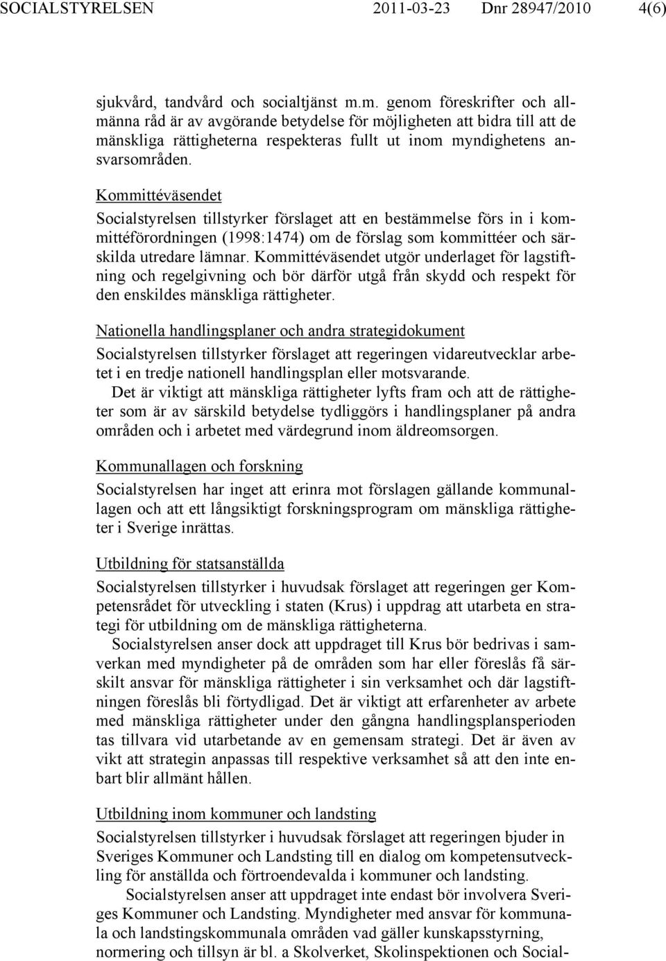 Kommittéväsendet Socialstyrelsen tillstyrker förslaget att en bestämmelse förs in i kommittéförordningen (1998:1474) om de förslag som kommittéer och särskilda utredare lämnar.