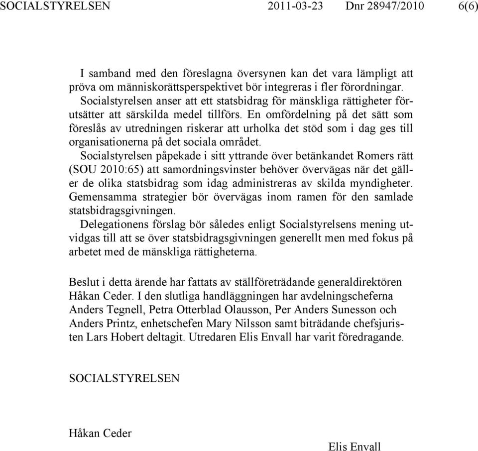 En omfördelning på det sätt som föreslås av utredningen riskerar att urholka det stöd som i dag ges till organisationerna på det sociala området.
