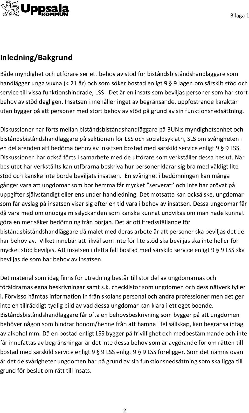 Insatsen innehåller inget av begränsande, uppfostrande karaktär utan bygger på att personer med stort behov av stöd på grund av sin funktionsnedsättning.