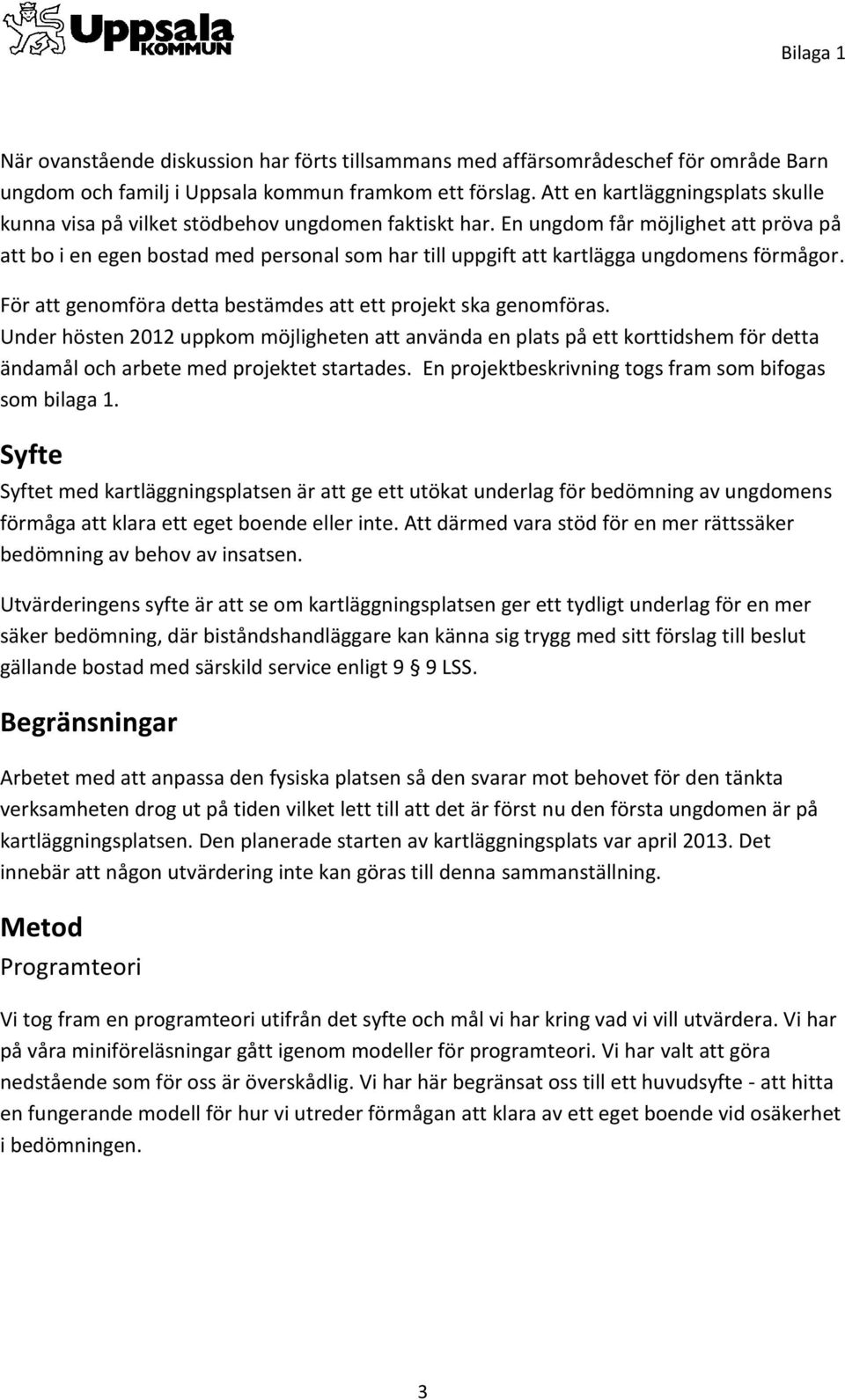 En ungdom får möjlighet att pröva på att bo i en egen bostad med personal som har till uppgift att kartlägga ungdomens förmågor. För att genomföra detta bestämdes att ett projekt ska genomföras.