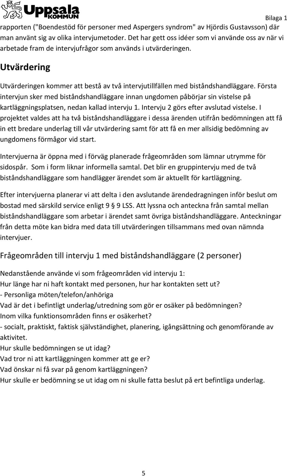 Utvärdering Utvärderingen kommer att bestå av två intervjutillfällen med biståndshandläggare.