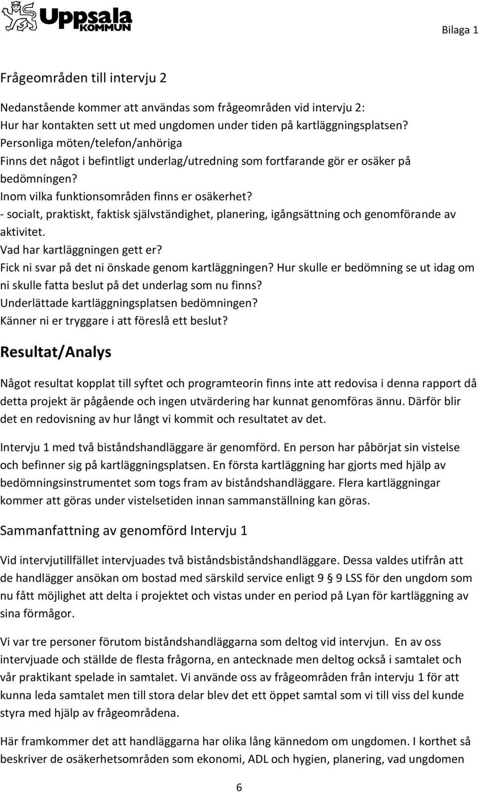 - socialt, praktiskt, faktisk självständighet, planering, igångsättning och genomförande av aktivitet. Vad har kartläggningen gett er? Fick ni svar på det ni önskade genom kartläggningen?