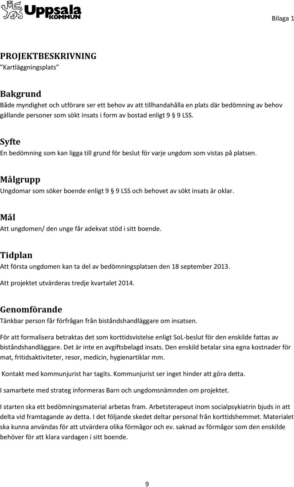 Mål Att ungdomen/ den unge får adekvat stöd i sitt boende. Tidplan Att första ungdomen kan ta del av bedömningsplatsen den 18 september 2013. Att projektet utvärderas tredje kvartalet 2014.